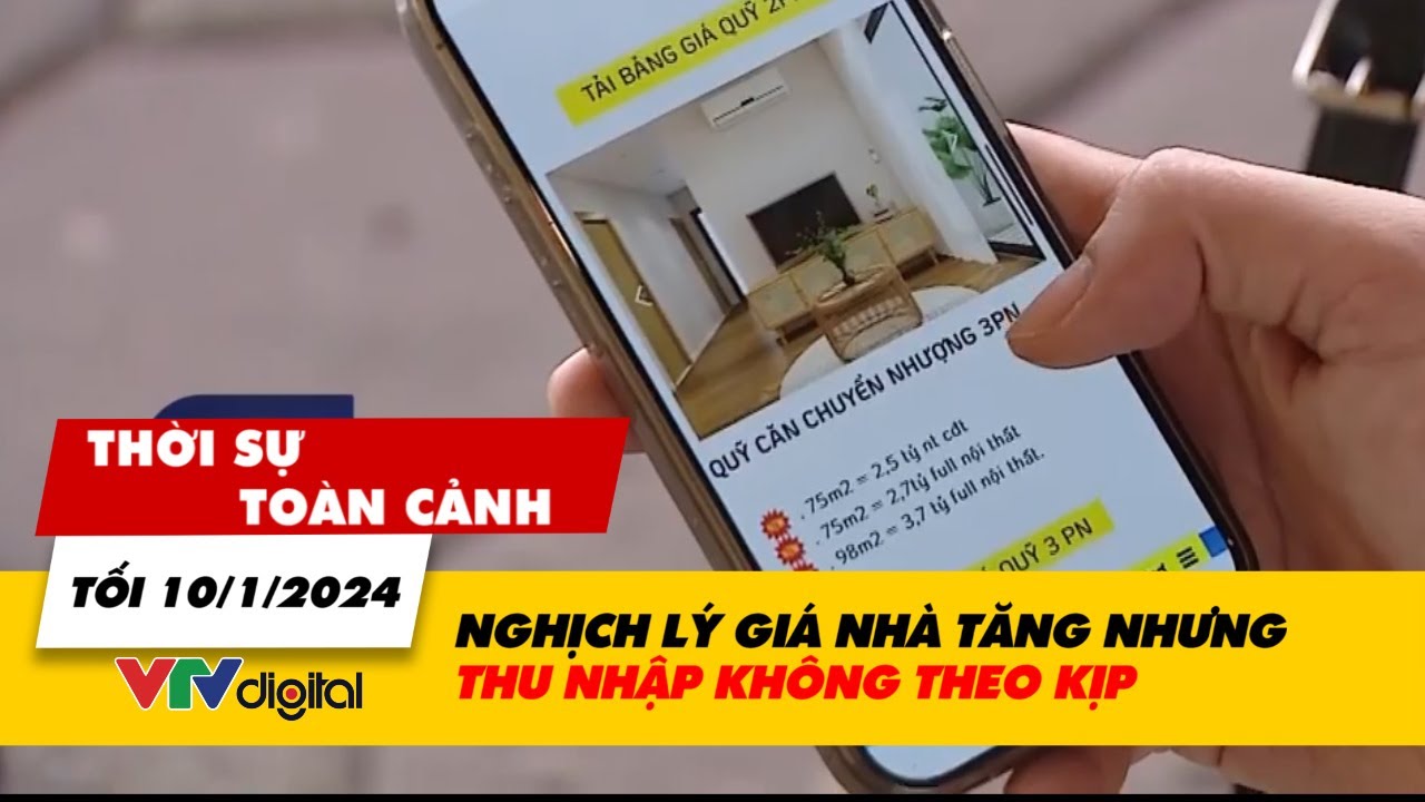 Thời Sự Toàn Cảnh Tối 10/1/2024: Nghịch Lý Giá Nhà Tăng Nhưng Thu Nhập Không Theo Kịp | Vtv24