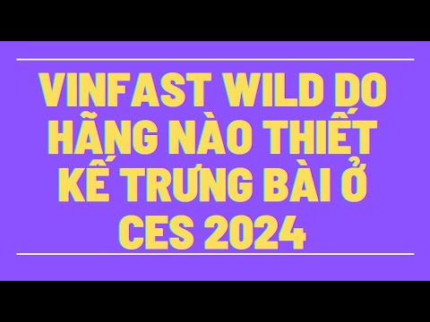 Vinfast Wild Do Hãng Nào Thiết Kế Trưng Bày ở Ces 2024